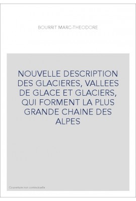 NOUVELLE DESCRIPTION DES GLACIERES, VALLEES DE GLACE ET GLACIERS, QUI FORMENT LA PLUS GRANDE CHAINE DES ALPES