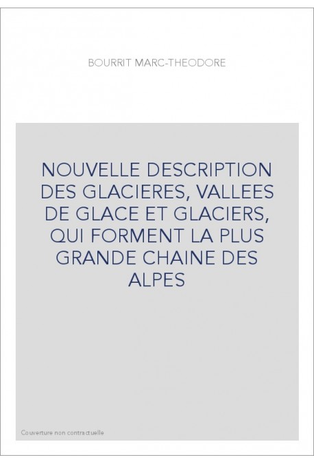 NOUVELLE DESCRIPTION DES GLACIERES, VALLEES DE GLACE ET GLACIERS, QUI FORMENT LA PLUS GRANDE CHAINE DES ALPES