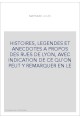 HISTOIRES, LEGENDES ET ANECDOTES A PROPOS DES RUES DE LYON, AVEC INDICATION DE CE QU'ON PEUT Y REMARQUER EN L