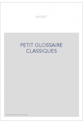 PETIT GLOSSAIRE DES CLASSIQUES FRANCAIS DU XVIIE SIECLE