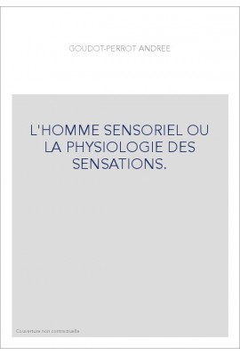 L'HOMME SENSORIEL OU LA PHYSIOLOGIE DES SENSATIONS.