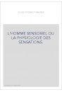 L'HOMME SENSORIEL OU LA PHYSIOLOGIE DES SENSATIONS.