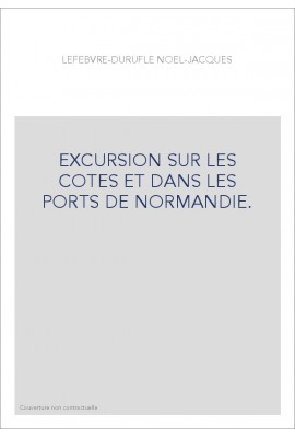 EXCURSION SUR LES COTES ET DANS LES PORTS DE NORMANDIE.