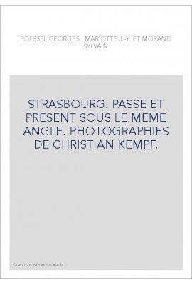 STRASBOURG. PASSE ET PRESENT SOUS LE MEME ANGLE. PHOTOGRAPHIES DE CHRISTIAN KEMPF.