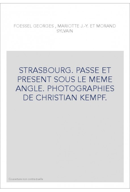 STRASBOURG. PASSE ET PRESENT SOUS LE MEME ANGLE. PHOTOGRAPHIES DE CHRISTIAN KEMPF.