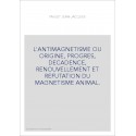 L'ANTIMAGNETISME OU ORIGINE, PROGRES, DECADENCE, RENOUVELLEMENT ET REFUTATION DU MAGNETISME ANIMAL.