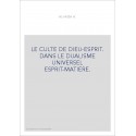 LE CULTE DE DIEU-ESPRIT. DANS LE DUALISME UNIVERSEL ESPRIT-MATIERE.