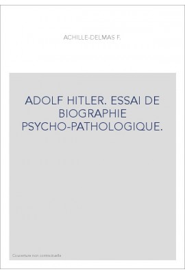 ADOLF HITLER. ESSAI DE BIOGRAPHIE PSYCHO-PATHOLOGIQUE.