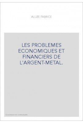 LES PROBLEMES ECONOMIQUES ET FINANCIERS DE L'ARGENT-METAL.