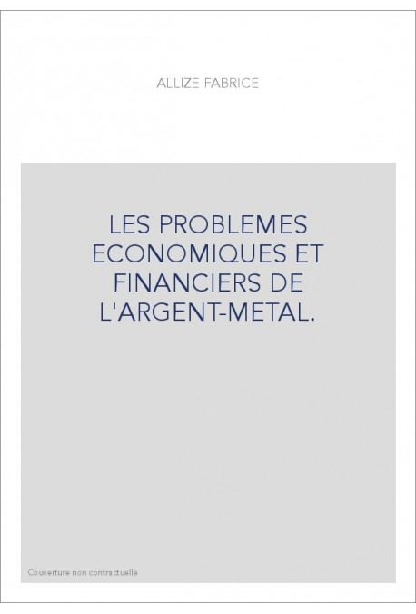LES PROBLEMES ECONOMIQUES ET FINANCIERS DE L'ARGENT-METAL.