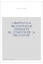 L'INSTITUTION PHILOSOPHIQUE. DEFENSE ET ILLUSTRATION DE LA PHILOSOPHIE.
