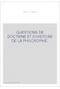 QUESTIONS DE DOCTRINE ET D'HISTOIRE DE LA PHILOSOPHIE. TOME 1 : HISTOIRE.