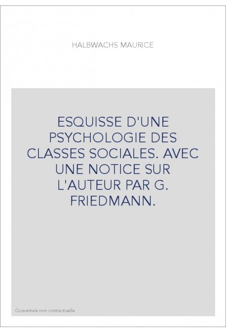 ESQUISSE D'UNE PSYCHOLOGIE DES CLASSES SOCIALES. AVEC UNE NOTICE SUR L'AUTEUR PAR G. FRIEDMANN.