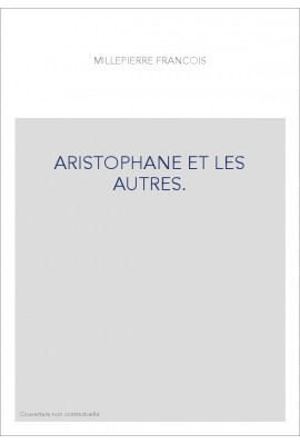 ARISTOPHANE ET LES AUTRES.