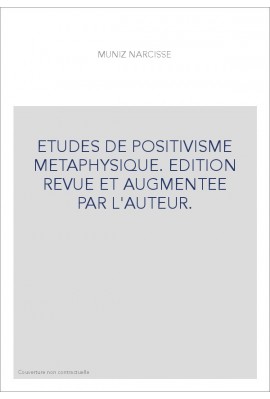 ETUDES DE POSITIVISME METAPHYSIQUE. EDITION REVUE ET AUGMENTEE PAR L'AUTEUR.