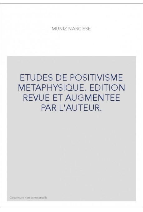ETUDES DE POSITIVISME METAPHYSIQUE. EDITION REVUE ET AUGMENTEE PAR L'AUTEUR.