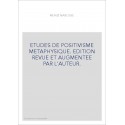 ETUDES DE POSITIVISME METAPHYSIQUE. EDITION REVUE ET AUGMENTEE PAR L'AUTEUR.
