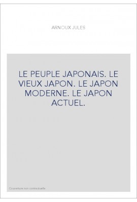 LE PEUPLE JAPONAIS. LE VIEUX JAPON. LE JAPON MODERNE. LE JAPON ACTUEL.
