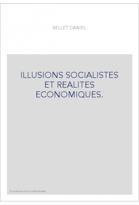 ILLUSIONS SOCIALISTES ET REALITES ECONOMIQUES.