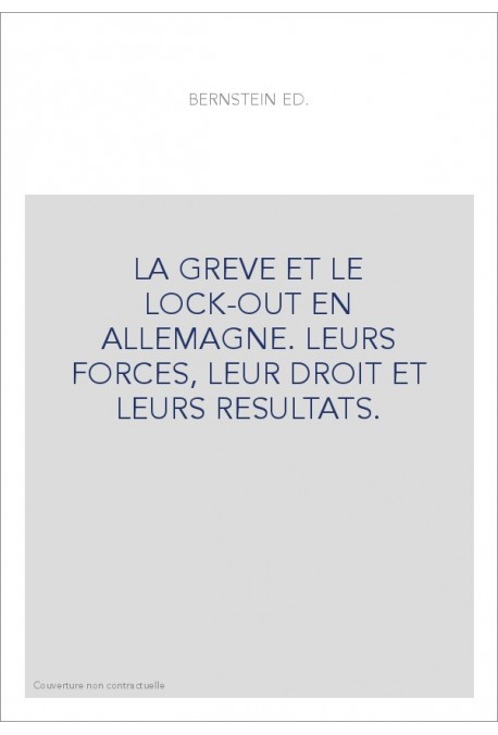LA GREVE ET LE LOCK-OUT EN ALLEMAGNE. LEURS FORCES, LEUR DROIT ET LEURS RESULTATS.