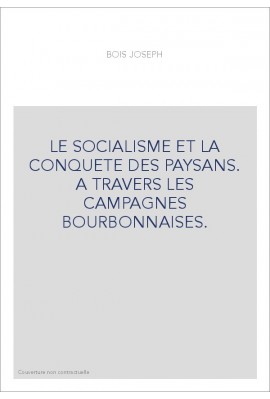 LE SOCIALISME ET LA CONQUETE DES PAYSANS. A TRAVERS LES CAMPAGNES BOURBONNAISES.