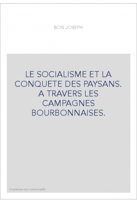 LE SOCIALISME ET LA CONQUETE DES PAYSANS. A TRAVERS LES CAMPAGNES BOURBONNAISES.