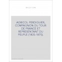 AGRICOL PERDIGUIER, COMPAGNON DU TOUR DE FRANCE ET REPRESENTANT DU PEUPLE (1805-1875).
