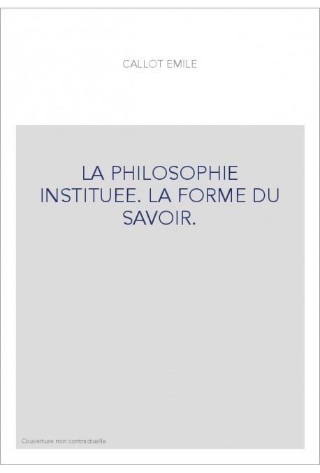 LA PHILOSOPHIE INSTITUEE. LA FORME DU SAVOIR.