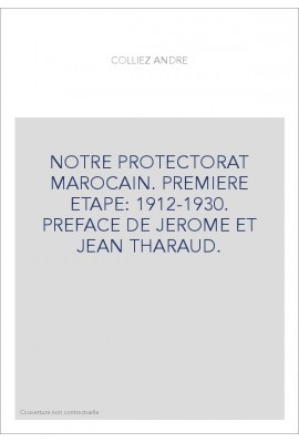 NOTRE PROTECTORAT MAROCAIN. PREMIERE ETAPE: 1912-1930. PREFACE DE JEROME ET JEAN THARAUD.