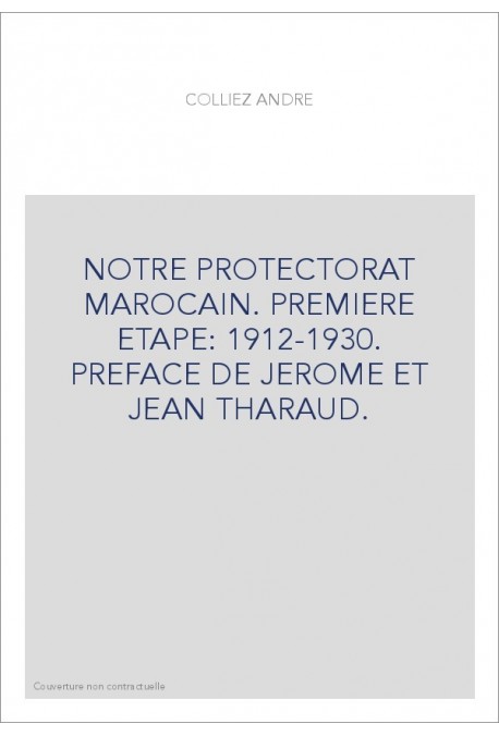 NOTRE PROTECTORAT MAROCAIN. PREMIERE ETAPE: 1912-1930. PREFACE DE JEROME ET JEAN THARAUD.