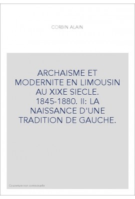 ARCHAISME ET MODERNITE EN LIMOUSIN AU XIXE SIECLE. 1845-1880. II: LA NAISSANCE D'UNE TRADITION DE GAUCHE.