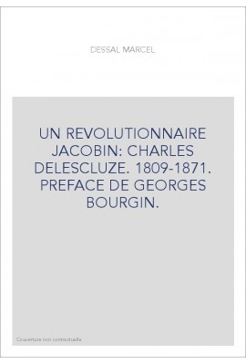 UN REVOLUTIONNAIRE JACOBIN: CHARLES DELESCLUZE. 1809-1871. PREFACE DE GEORGES BOURGIN.