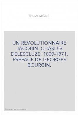 UN REVOLUTIONNAIRE JACOBIN: CHARLES DELESCLUZE. 1809-1871. PREFACE DE GEORGES BOURGIN.