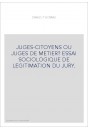 JUGES-CITOYENS OU JUGES DE METIER? ESSAI SOCIOLOGIQUE DE LEGITIMATION DU JURY.