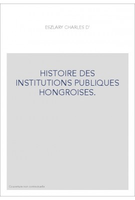 HISTOIRE DES INSTITUTIONS PUBLIQUES HONGROISES.