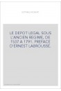 LE DEPOT LEGAL SOUS L'ANCIEN REGIME, DE 1537 A 1791. PREFACE D'ERNEST LABROUSSE.