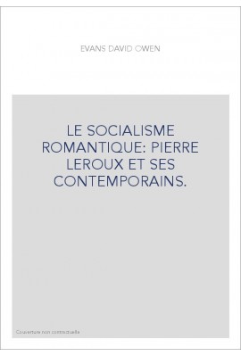LE SOCIALISME ROMANTIQUE: PIERRE LEROUX ET SES CONTEMPORAINS.