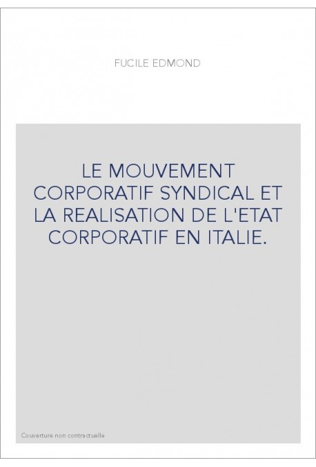 LE MOUVEMENT CORPORATIF SYNDICAL ET LA REALISATION DE L'ETAT CORPORATIF EN ITALIE.