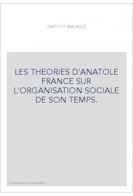 LES THEORIES D'ANATOLE FRANCE SUR L'ORGANISATION SOCIALE DE SON TEMPS.