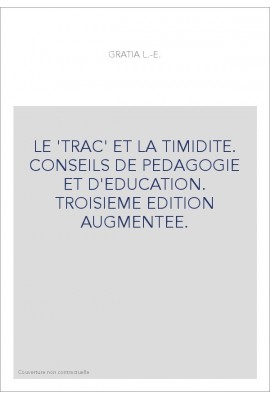 LE 'TRAC' ET LA TIMIDITE. CONSEILS DE PEDAGOGIE ET D'EDUCATION. TROISIEME EDITION AUGMENTEE.