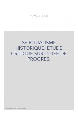 SPIRITUALISME HISTORIQUE. ETUDE CRITIQUE SUR L'IDEE DE PROGRES.