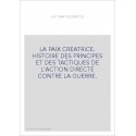 LA PAIX CREATRICE. HISTOIRE DES PRINCIPES ET DES TACTIQUES DE L'ACTION DIRECTE CONTRE LA GUERRE.