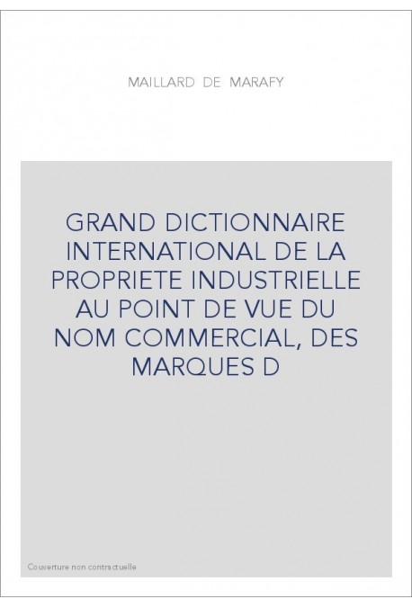 GRAND DICTIONNAIRE INTERNATIONAL DE LA PROPRIETE INDUSTRIELLE AU POINT DE VUE DU NOM COMMERCIAL, DES MARQUES D