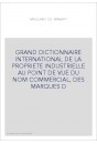 GRAND DICTIONNAIRE INTERNATIONAL DE LA PROPRIETE INDUSTRIELLE AU POINT DE VUE DU NOM COMMERCIAL, DES MARQUES D