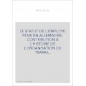 LE STATUT DE L'EMPLOYE PRIVE EN ALLEMAGNE. CONTRIBUTION A L'HISTOIRE DE L'ORGANISATION DU TRAVAIL.