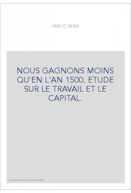 NOUS GAGNONS MOINS QU'EN L'AN 1500. ETUDE SUR LE TRAVAIL ET LE CAPITAL.