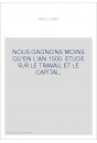 NOUS GAGNONS MOINS QU'EN L'AN 1500. ETUDE SUR LE TRAVAIL ET LE CAPITAL.