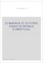 LE MARIAGE ET LE FOYER. ESSAIS DE MORALE DOMESTIQUE.