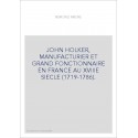 JOHN HOLKER, MANUFACTURIER ET GRAND FONCTIONNAIRE EN FRANCE AU XVIIIE SIECLE (1719-1786).