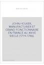 JOHN HOLKER, MANUFACTURIER ET GRAND FONCTIONNAIRE EN FRANCE AU XVIIIE SIECLE (1719-1786).